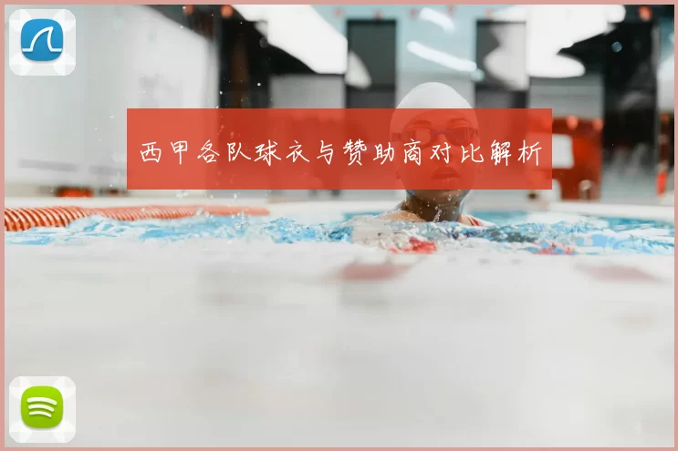 西甲各队球衣与赞助商对比解析
