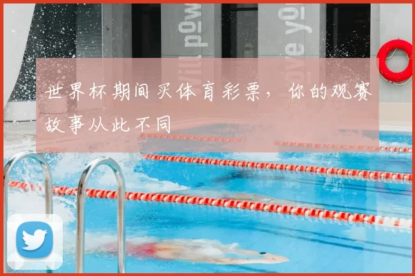 世界杯期间买体育彩票,你的观赛故事从此不同