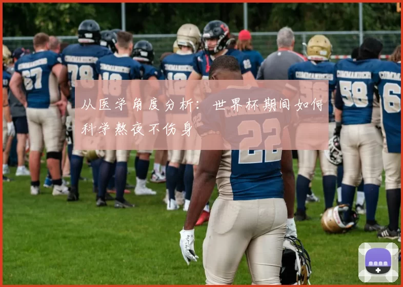 从医学角度分析:世界杯期间如何科学熬夜不伤身