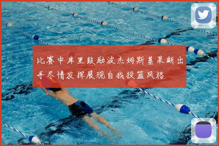 比赛中库里鼓励波杰姆斯基果断出手尽情发挥展现自我投篮风格