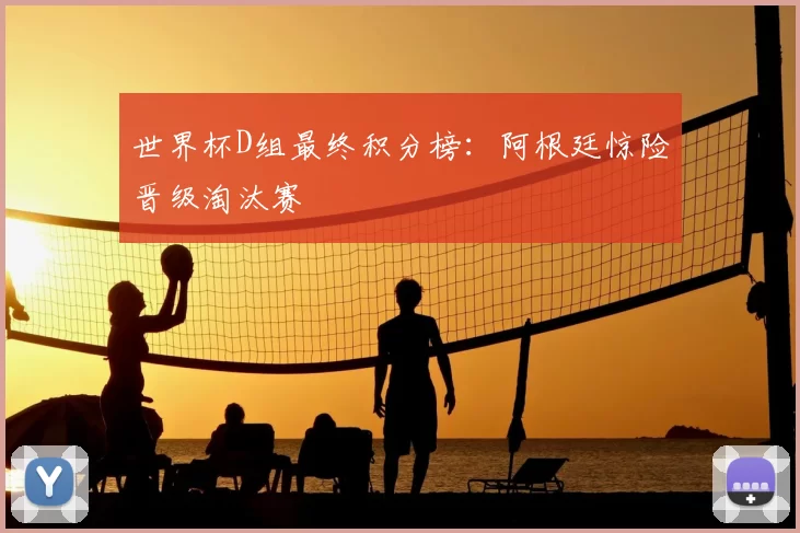 世界杯D组最终积分榜:阿根廷惊险晋级淘汰赛