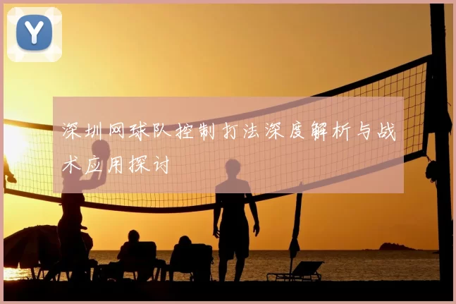 深圳网球队控制打法深度解析与战术应用探讨