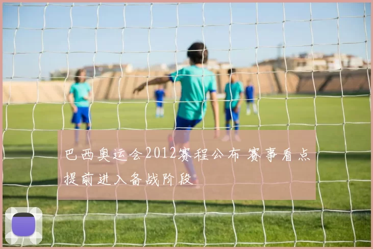 巴西奥运会2012赛程公布 赛事看点提前进入备战阶段
