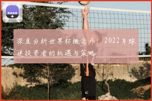 深度分析世界杯概念币:2022年球迷投资者的机遇与策略