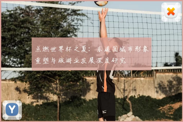 点燃世界杯之夏:东道国城市形象重塑与旅游业发展深度研究