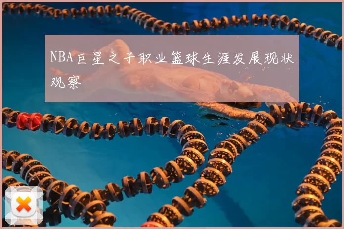 NBA巨星之子职业篮球生涯发展现状观察