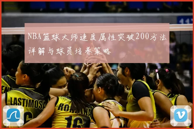 NBA篮球大师速度属性突破200方法详解与球员培养策略