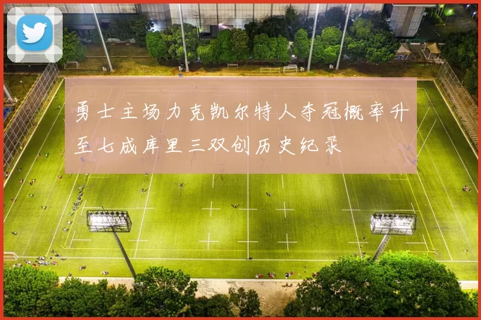 勇士主场力克凯尔特人夺冠概率升至七成库里三双创历史纪录