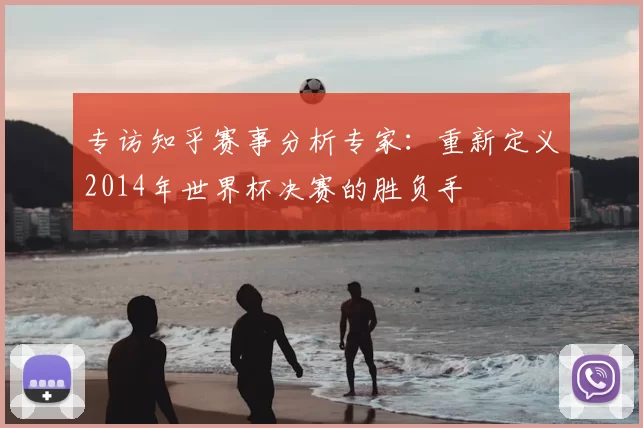专访知乎赛事分析专家：重新定义2014年世界杯决赛的胜负手