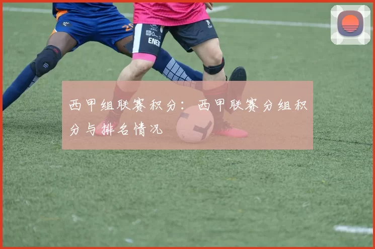 西甲组联赛积分：西甲联赛分组积分与排名情况