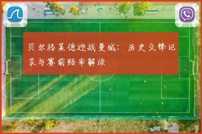 贝尔格莱德迎战曼城：历史交锋记录与赛前赔率解读